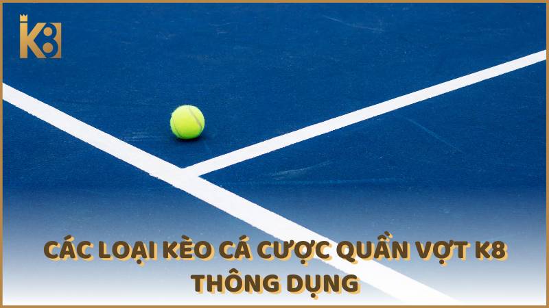 Cac Loai Keo Ca Cuoc Quan Vot K8 Thong Dung