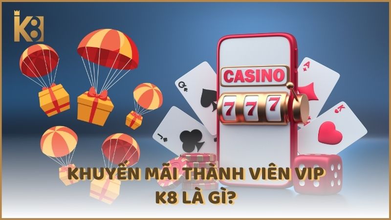 Khuyen Mai Thanh Vien Vip K8 La Gi