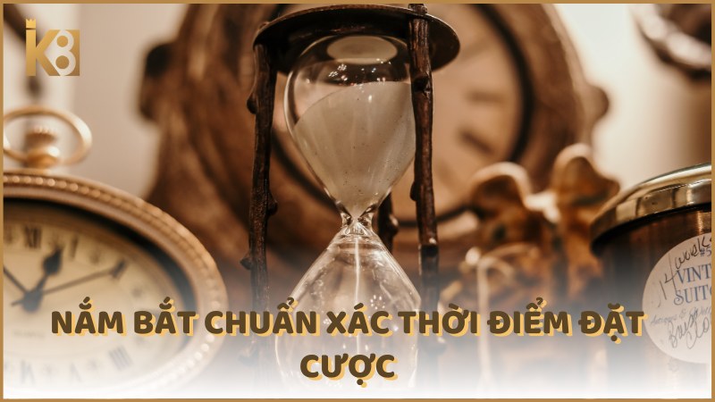 Nam Bat Chuan Xac Thoi Diem Dat Cuoc