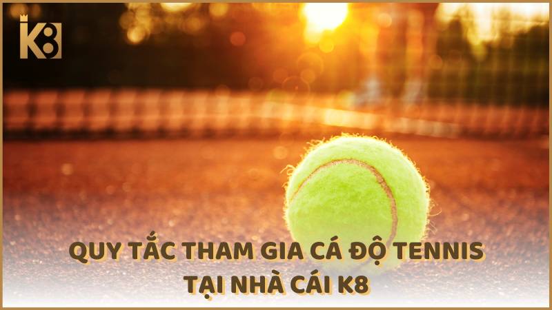 Quy Tac Tham Gia Ca Do Tennis Tai Nha Cai K8