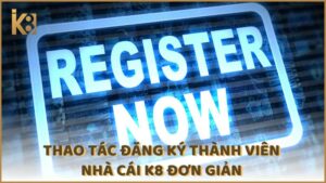 Thao Tac Dang Ky Thanh Vien Nha Cai K8 Don Gian